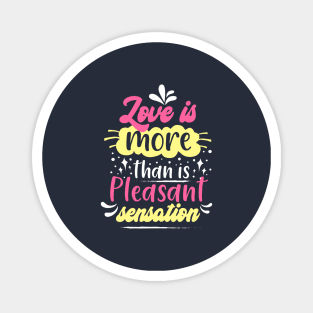 Love is more than is pleasant sensation Magnet